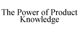 THE POWER OF PRODUCT KNOWLEDGE trademark