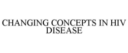 CHANGING CONCEPTS IN HIV DISEASE trademark