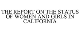 THE REPORT ON THE STATUS OF WOMEN AND GIRLS IN CALIFORNIA trademark