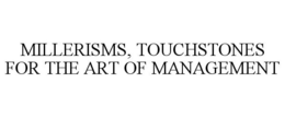 MILLERISMS, TOUCHSTONES FOR THE ART OF MANAGEMENT trademark