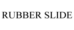 RUBBER SLIDE trademark