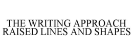 THE WRITING APPROACH RAISED LINES AND SHAPES trademark