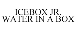 ICEBOX JR. WATER IN A BOX trademark