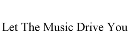 LET THE MUSIC DRIVE YOU trademark