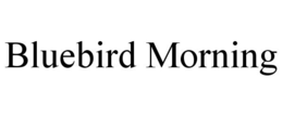 BLUEBIRD MORNING trademark