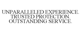 UNPARALLELED EXPERIENCE. TRUSTED PROTECTION. OUTSTANDING SERVICE. trademark