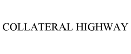 COLLATERAL HIGHWAY trademark