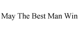 MAY THE BEST MAN WIN trademark