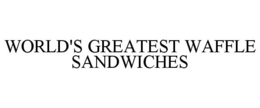 WORLD'S GREATEST WAFFLE SANDWICHES trademark
