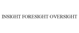INSIGHT FORESIGHT OVERSIGHT trademark