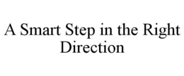 A SMART STEP IN THE RIGHT DIRECTION trademark