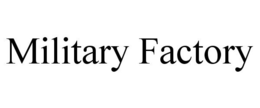 MILITARY FACTORY trademark