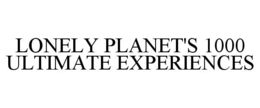 LONELY PLANET'S 1000 ULTIMATE EXPERIENCES trademark