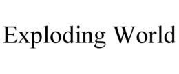 EXPLODING WORLD trademark
