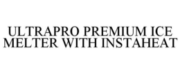 ULTRAPRO PREMIUM ICE MELTER WITH INSTAHEAT trademark