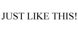 JUST LIKE THIS! trademark