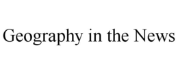 GEOGRAPHY IN THE NEWS trademark