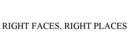 RIGHT FACES, RIGHT PLACES trademark