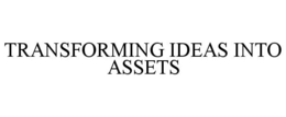 TRANSFORMING IDEAS INTO ASSETS trademark