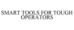 SMART TOOLS FOR TOUGH OPERATORS trademark