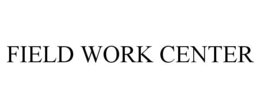 FIELD WORK CENTER trademark
