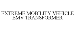 EXTREME MOBILITY VEHICLE EMV TRANSFORMER trademark