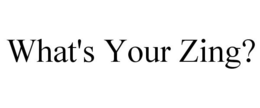 WHAT'S YOUR ZING? trademark