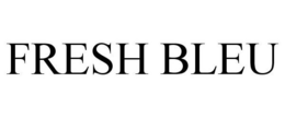 FRESH BLEU trademark