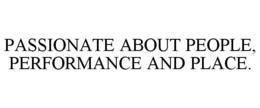 PASSIONATE ABOUT PEOPLE, PERFORMANCE AND PLACE. trademark