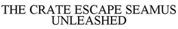 THE CRATE ESCAPE SEAMUS UNLEASHED trademark