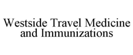 WESTSIDE TRAVEL MEDICINE AND IMMUNIZATIONS trademark
