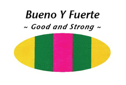 BUENO Y FUERTE ~ GOOD AND STRONG ~ trademark