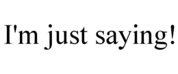 I'M JUST SAYING! trademark