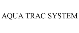 AQUA TRAC SYSTEM trademark