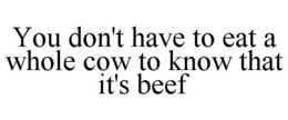 YOU DON'T HAVE TO EAT A WHOLE COW TO KNOW THAT IT'S BEEF trademark