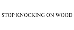 STOP KNOCKING ON WOOD trademark