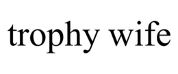 TROPHY WIFE trademark