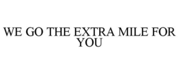 WE GO THE EXTRA MILE FOR YOU trademark