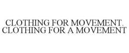 CLOTHING FOR MOVEMENT. CLOTHING FOR A MOVEMENT trademark