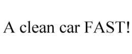 A CLEAN CAR FAST! trademark