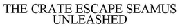 THE CRATE ESCAPE SEAMUS UNLEASHED trademark