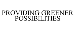 PROVIDING GREENER POSSIBILITIES trademark