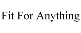 FIT FOR ANYTHING trademark