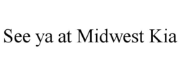 SEE YA AT MIDWEST KIA trademark
