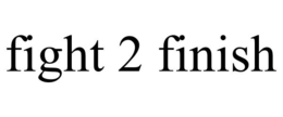 FIGHT 2 FINISH trademark
