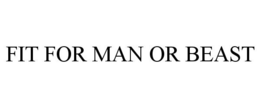 FIT FOR MAN OR BEAST trademark