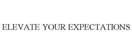 ELEVATE YOUR EXPECTATIONS trademark