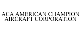 ACA AMERICAN CHAMPION AIRCRAFT CORPORATION trademark