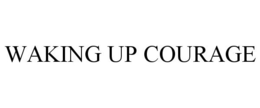 WAKING UP COURAGE trademark