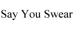 SAY YOU SWEAR trademark